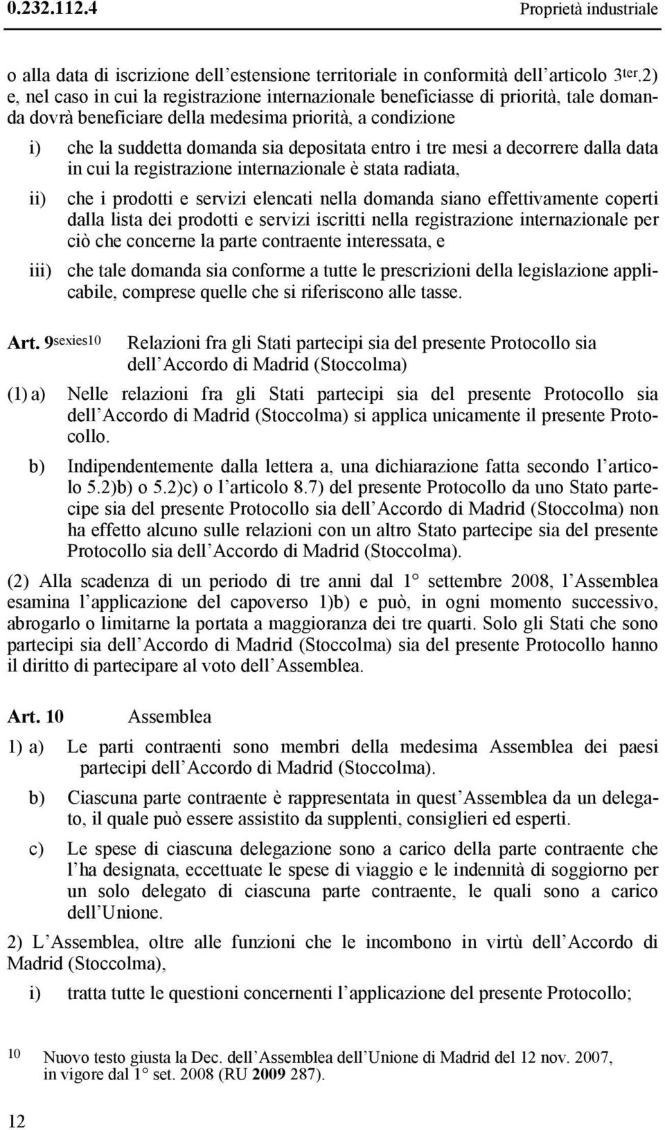 tre mesi a decorrere dalla data in cui la registrazione internazionale è stata radiata, ii) che i prodotti e servizi elencati nella domanda siano effettivamente coperti dalla lista dei prodotti e