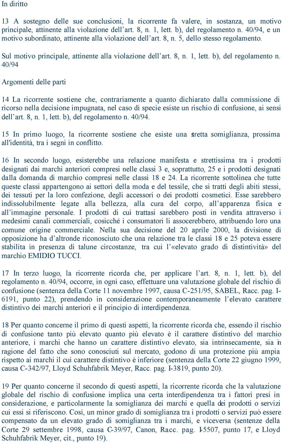 40/94 Argomenti delle parti 14 La ricorrente sostiene che, contrariamente a quanto dichiarato dalla commissione di ricorso nella decisione impugnata, nel caso di specie esiste un rischio di