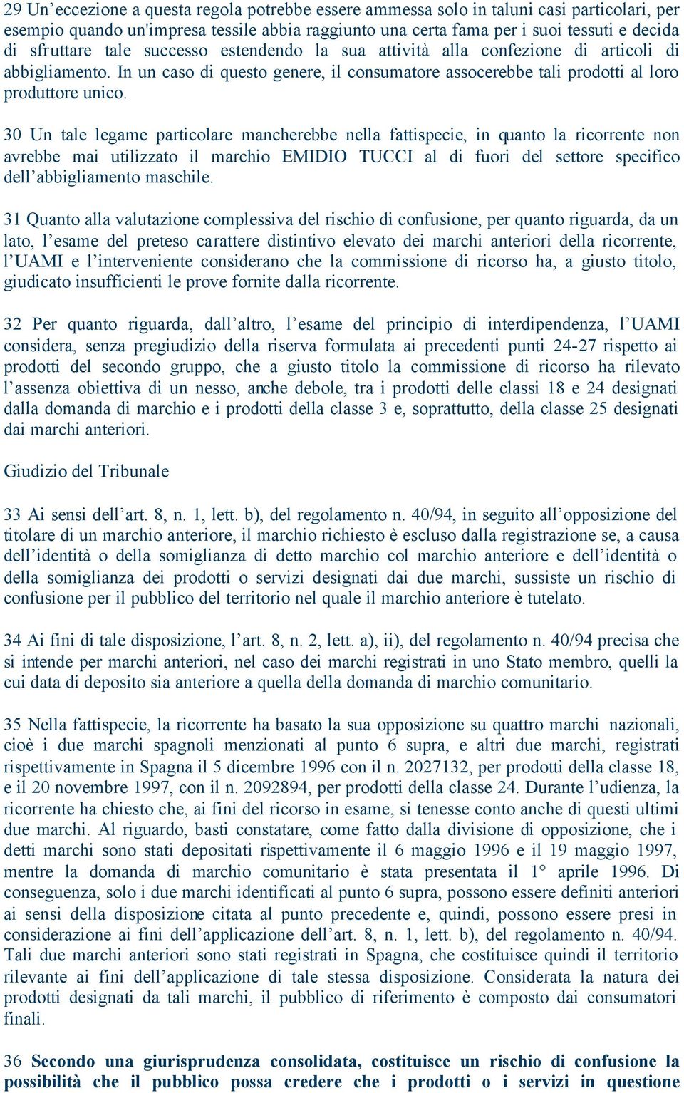 30 Un tale legame particolare mancherebbe nella fattispecie, in quanto la ricorrente non avrebbe mai utilizzato il marchio EMIDIO TUCCI al di fuori del settore specifico dell abbigliamento maschile.