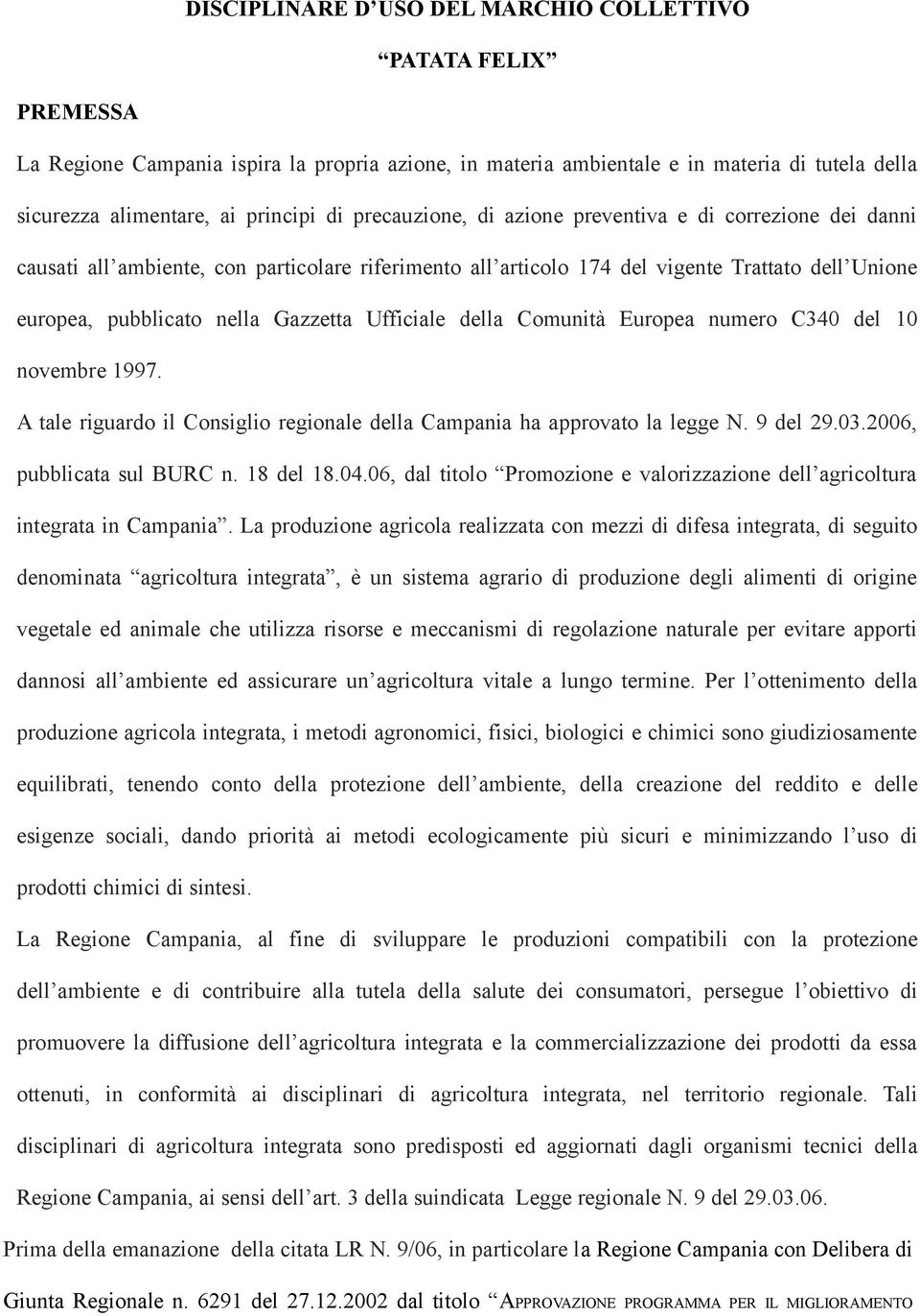 Ufficiale della Comunità Europea numero C340 del 10 novembre 1997. A tale riguardo il Consiglio regionale della Campania ha approvato la legge N. 9 del 29.03.2006, pubblicata sul BURC n. 18 del 18.04.