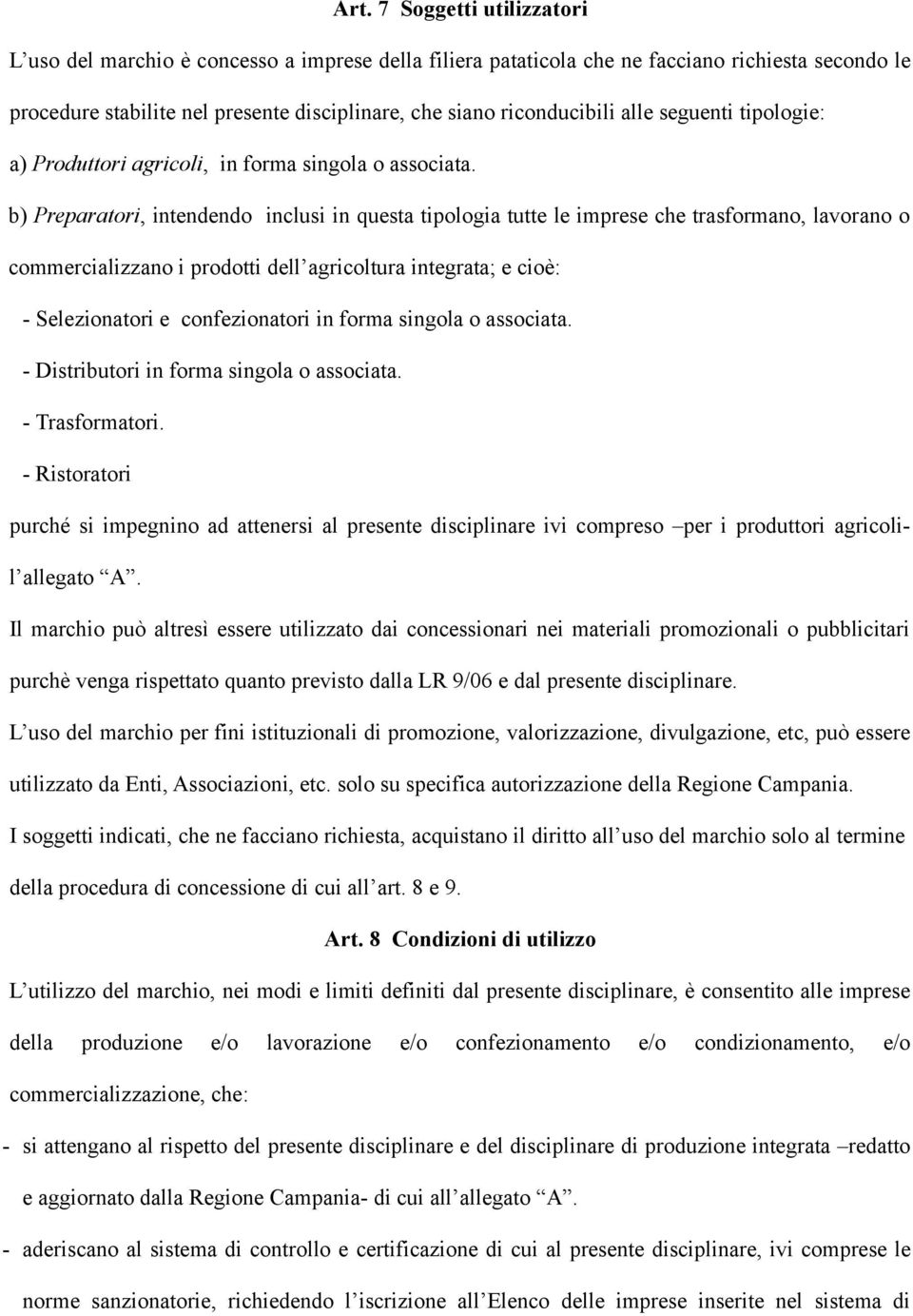 b) Preparatori, intendendo inclusi in questa tipologia tutte le imprese che trasformano, lavorano o commercializzano i prodotti dell agricoltura integrata; e cioè: - Selezionatori e confezionatori in