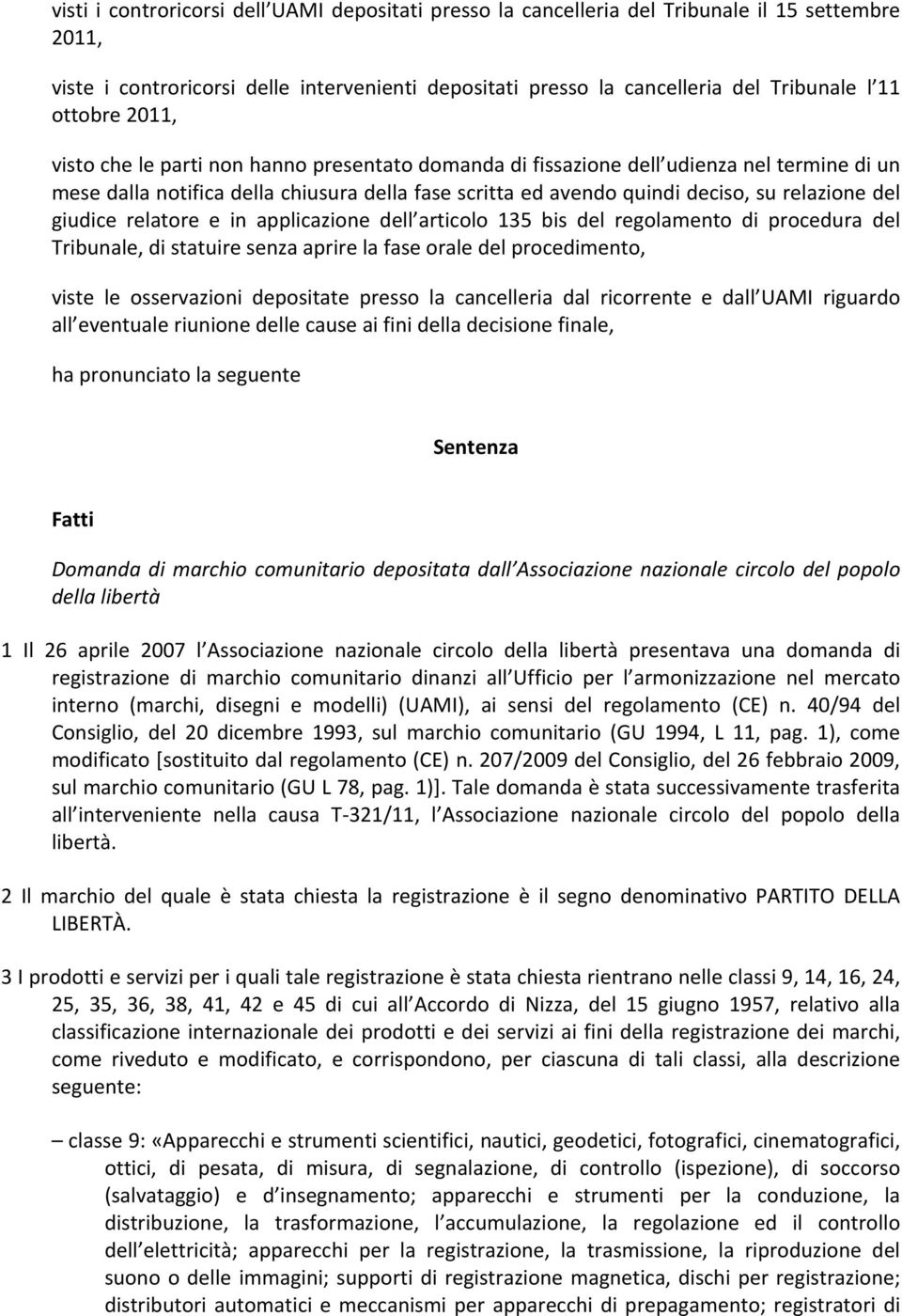 del giudice relatore e in applicazione dell articolo 135 bis del regolamento di procedura del Tribunale, di statuire senza aprire la fase orale del procedimento, viste le osservazioni depositate