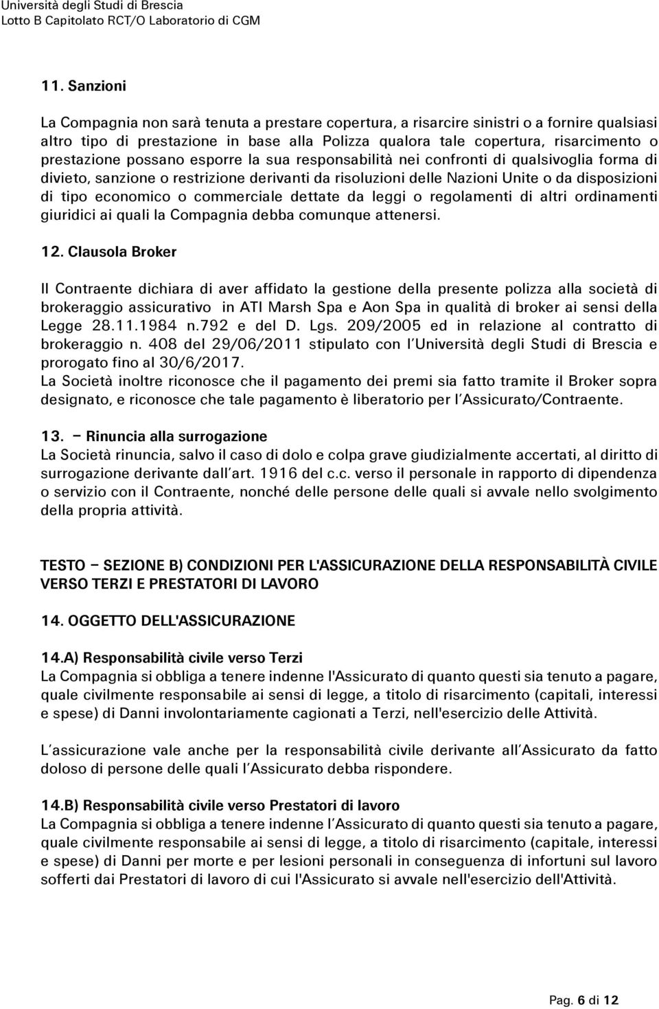 economico o commerciale dettate da leggi o regolamenti di altri ordinamenti giuridici ai quali la Compagnia debba comunque attenersi. 12.