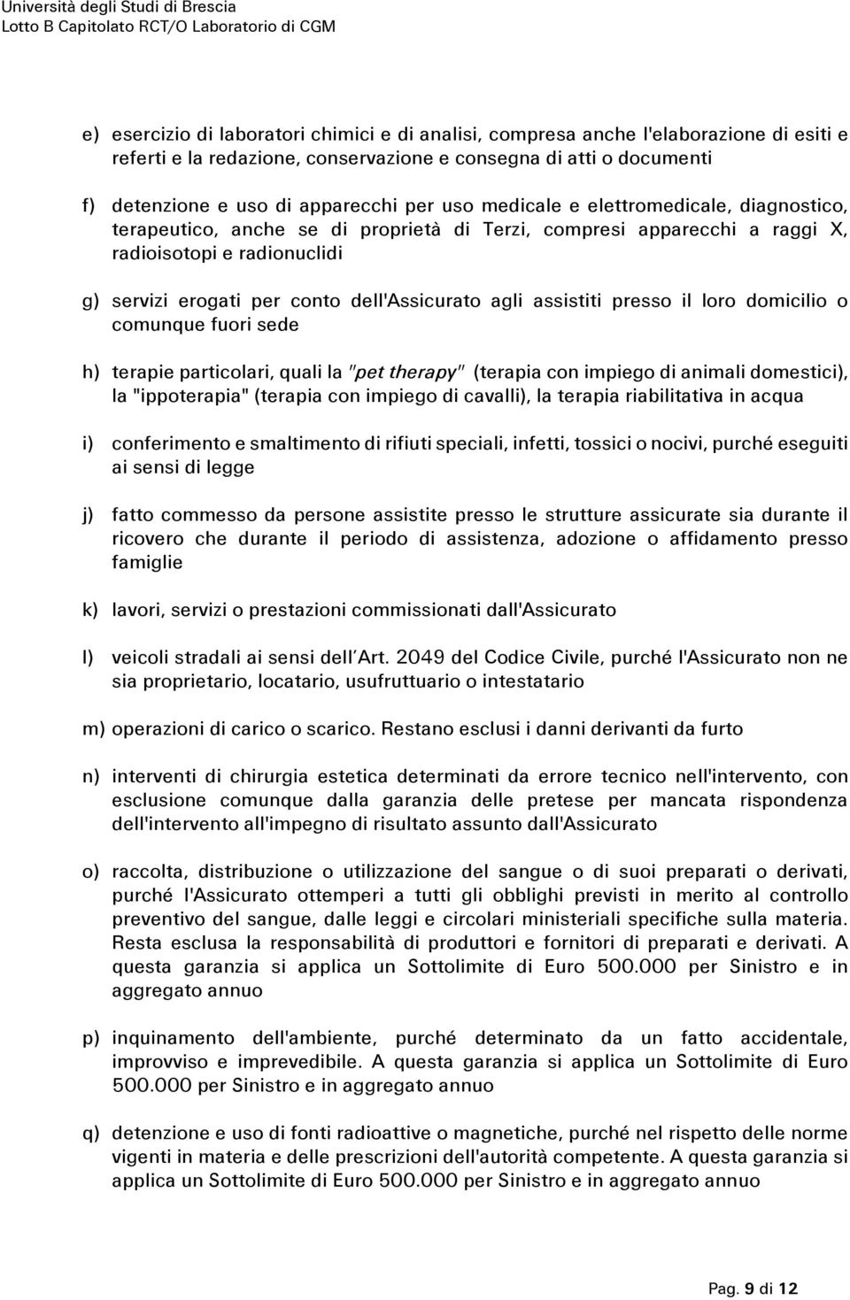 assistiti presso il loro domicilio o comunque fuori sede h) terapie particolari, quali la "pet therapy" (terapia con impiego di animali domestici), la "ippoterapia" (terapia con impiego di cavalli),