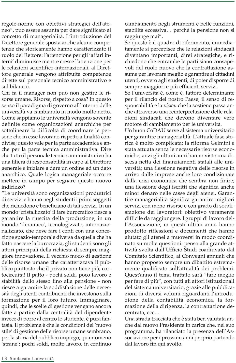 attenzione per le relazioni scientifico-internazionali, al Direttore generale vengono attribuite competenze dirette sul personale tecnico amministrativo e sul bilancio.