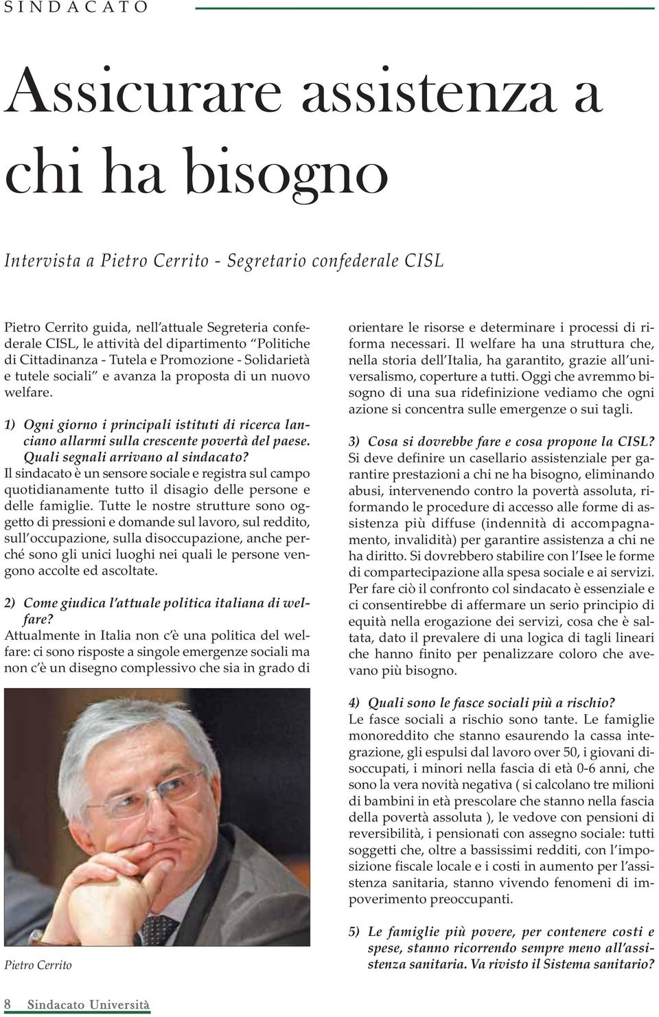 1) Ogni giorno i principali istituti di ricerca lanciano allarmi sulla crescente povertà del paese. Quali segnali arrivano al sindacato?