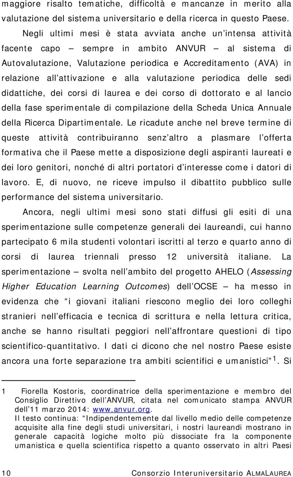 attivazione e alla valutazione periodica delle sedi didattiche, dei corsi di laurea e dei corso di dottorato e al lancio della fase sperimentale di compilazione della Scheda Unica Annuale della