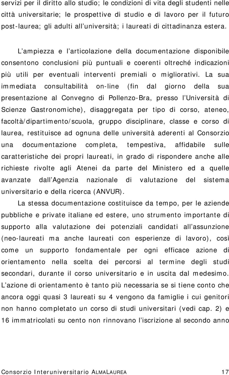 L ampiezza e l articolazione della documentazione disponibile consentono conclusioni più puntuali e coerenti oltreché indicazioni più utili per eventuali interventi premiali o migliorativi.