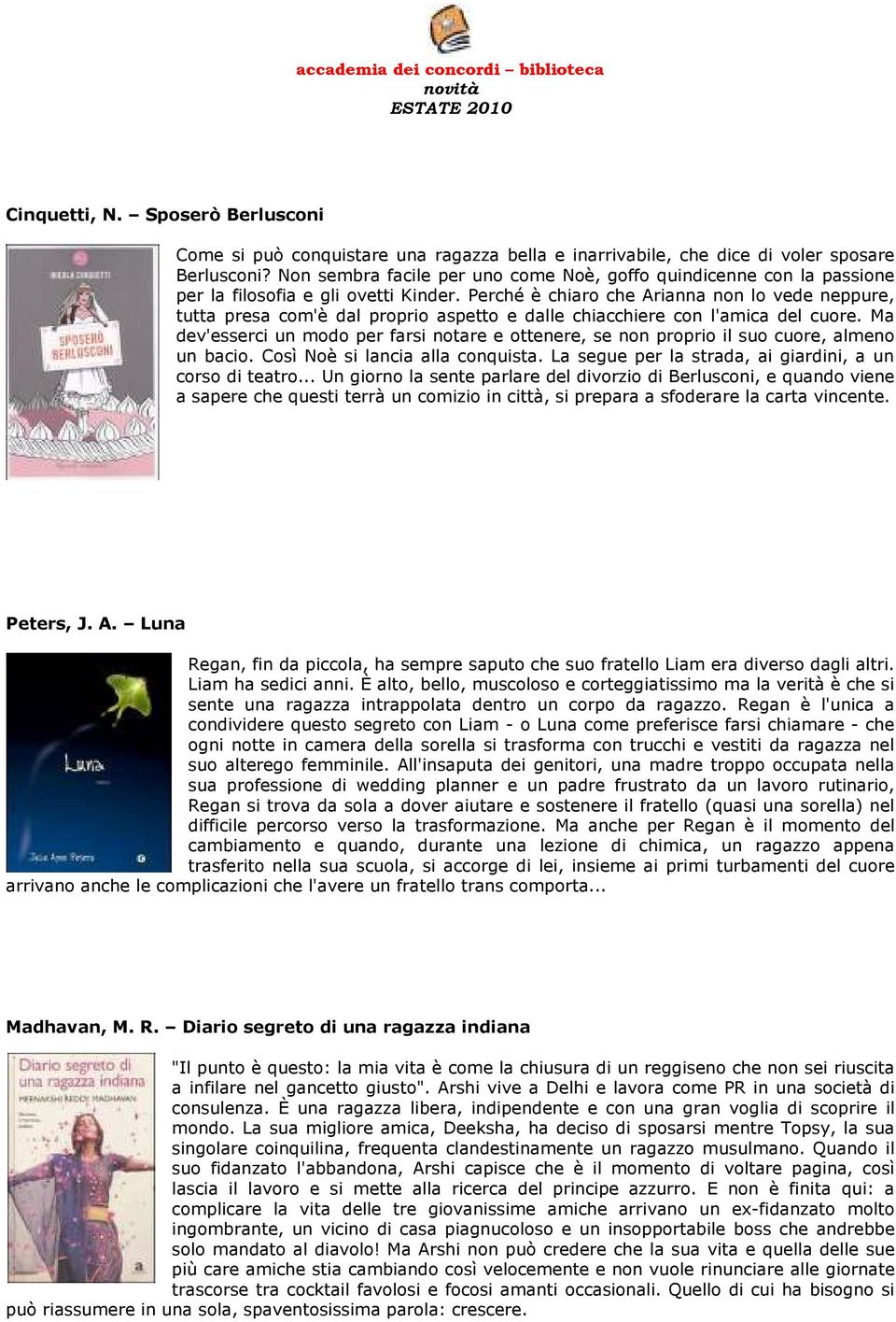 Perché è chiaro che Arianna non lo vede neppure, tutta presa com'è dal proprio aspetto e dalle chiacchiere con l'amica del cuore.