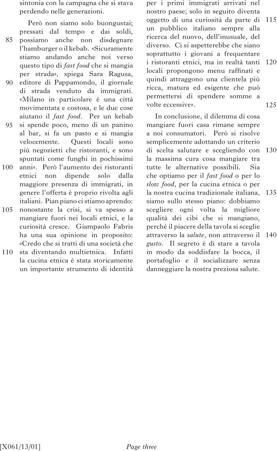 «Milano in particolare è una città movimentata e costosa, e le due cose aiutano il fast food. Per un kebab si spende poco, meno di un panino al bar, si fa un pasto e si mangia velocemente.