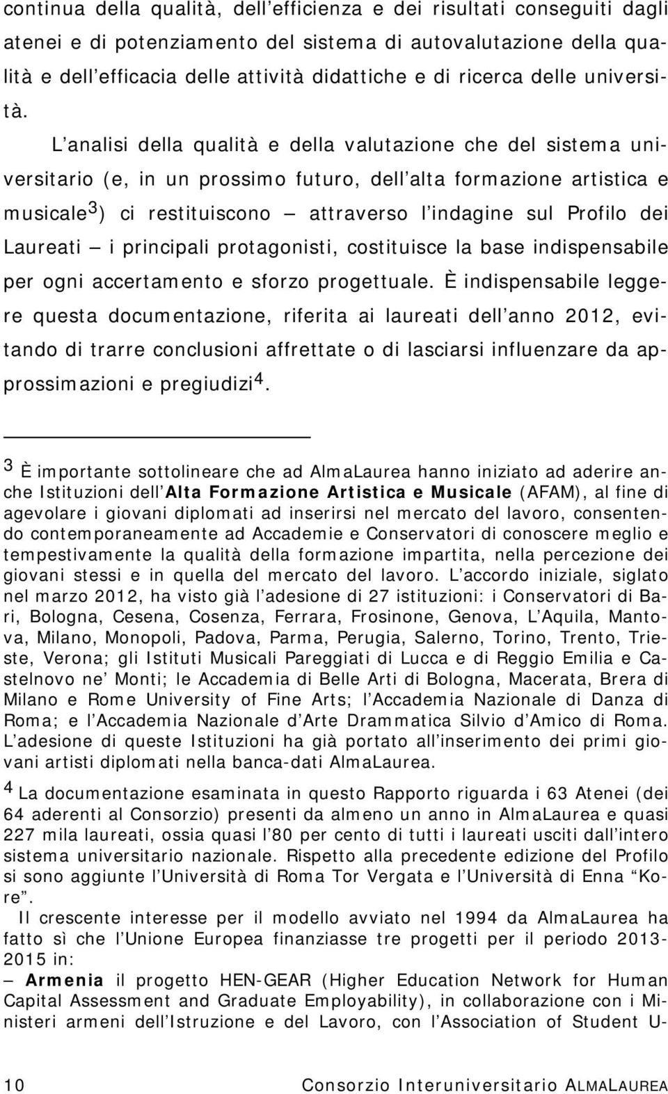 L analisi della qualità e della valutazione che del sistema universitario (e, in un prossimo futuro, dell alta formazione artistica e musicale 3 ) ci restituiscono attraverso l indagine sul Profilo