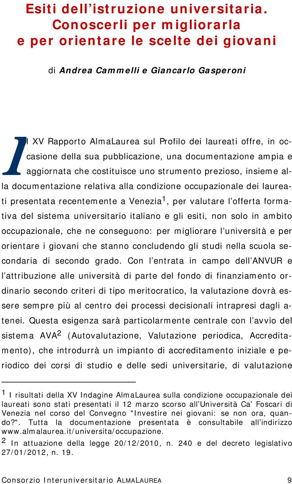 pubblicazione, una documentazione ampia e aggiornata che costituisce uno strumento prezioso, insieme alla documentazione relativa alla condizione occupazionale dei laureati presentata recentemente a