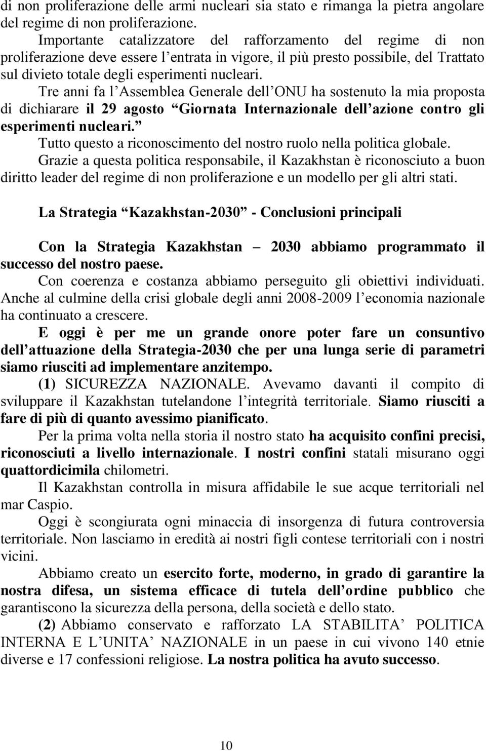 Tre anni fa l Assemblea Generale dell ONU ha sostenuto la mia proposta di dichiarare il 29 agosto Giornata Internazionale dell azione contro gli esperimenti nucleari.