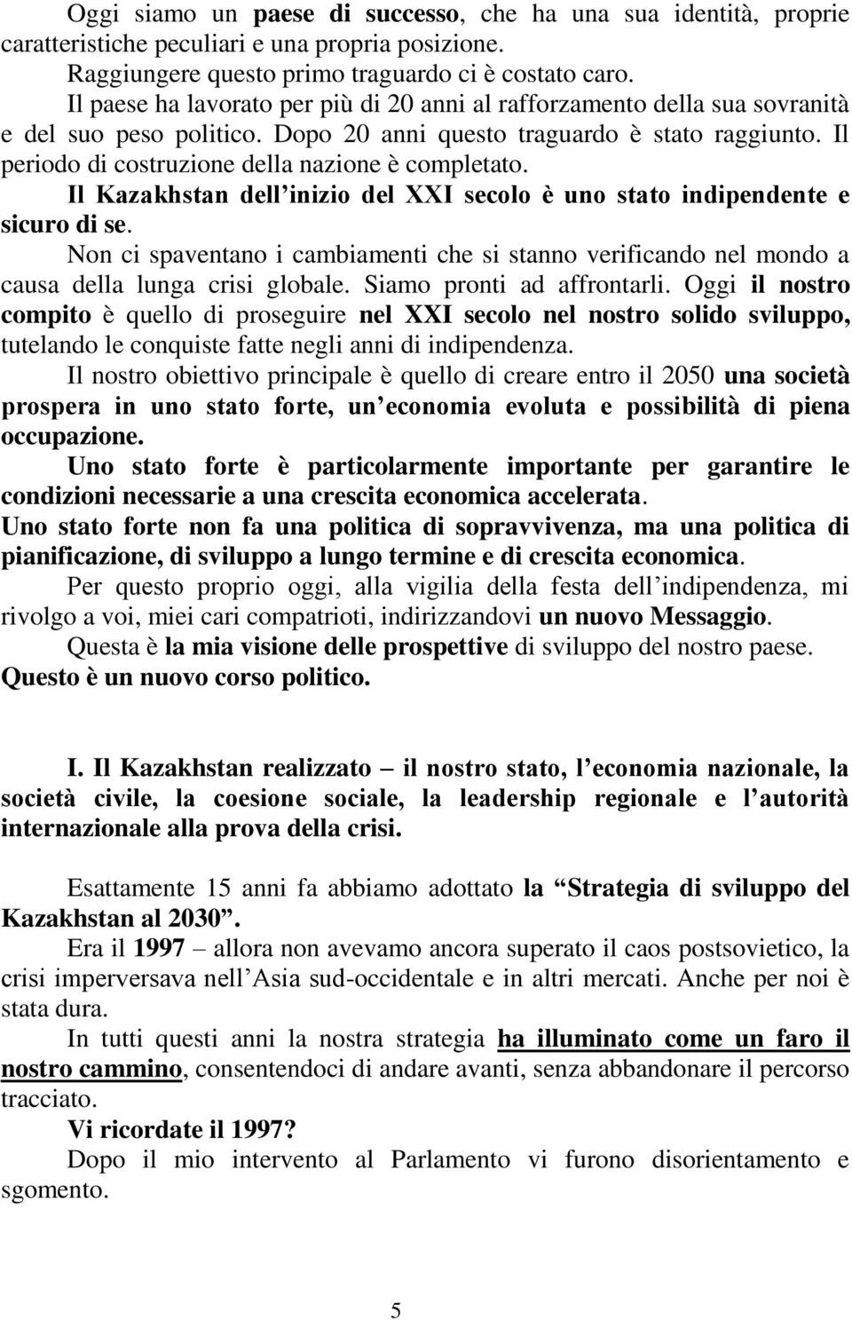 Il periodo di costruzione della nazione è completato. Il Kazakhstan dell inizio del XXI secolo è uno stato indipendente e sicuro di se.