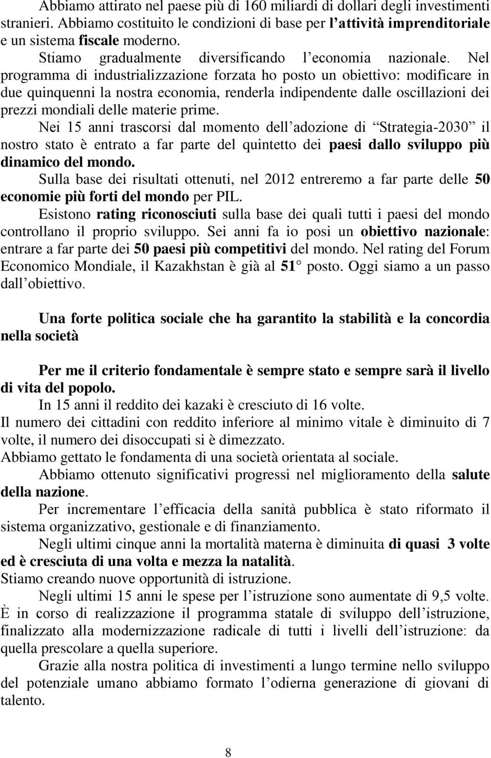 Nel programma di industrializzazione forzata ho posto un obiettivo: modificare in due quinquenni la nostra economia, renderla indipendente dalle oscillazioni dei prezzi mondiali delle materie prime.