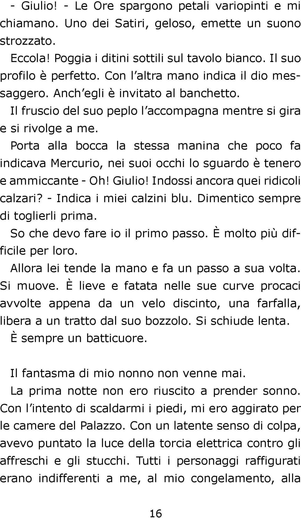 Porta alla bocca la stessa manina che poco fa indicava Mercurio, nei suoi occhi lo sguardo è tenero e ammiccante - Oh! Giulio! Indossi ancora quei ridicoli calzari? - Indica i miei calzini blu.