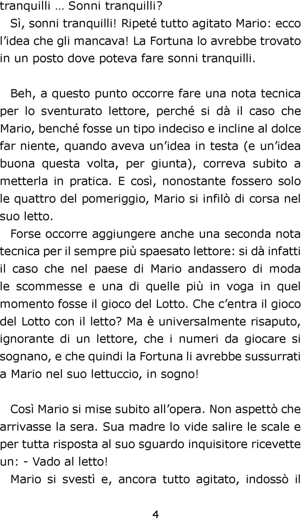 (e un idea buona questa volta, per giunta), correva subito a metterla in pratica. E così, nonostante fossero solo le quattro del pomeriggio, Mario si infilò di corsa nel suo letto.