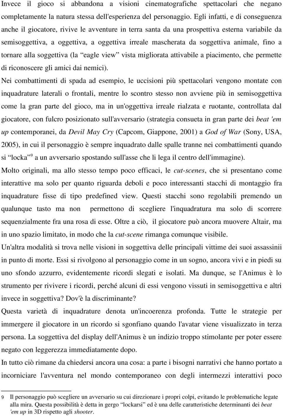 animale, fino a tornare alla soggettiva (la eagle view vista migliorata attivabile a piacimento, che permette di riconoscere gli amici dai nemici).