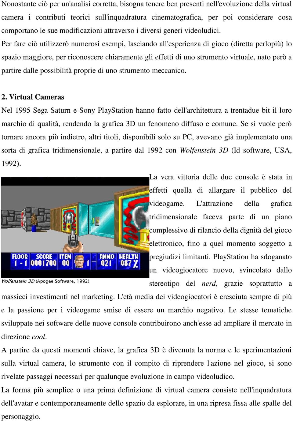 Per fare ciò utilizzerò numerosi esempi, lasciando all'esperienza di gioco (diretta perlopiù) lo spazio maggiore, per riconoscere chiaramente gli effetti di uno strumento virtuale, nato però a