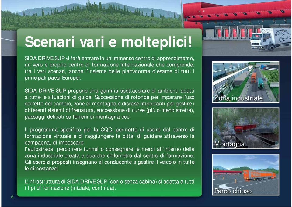 esame di tutti i principali paesi Europei. 6 SIDA DRIVE SUP propone una gamma spettacolare di ambienti adatti a tutte le situazioni di guida.