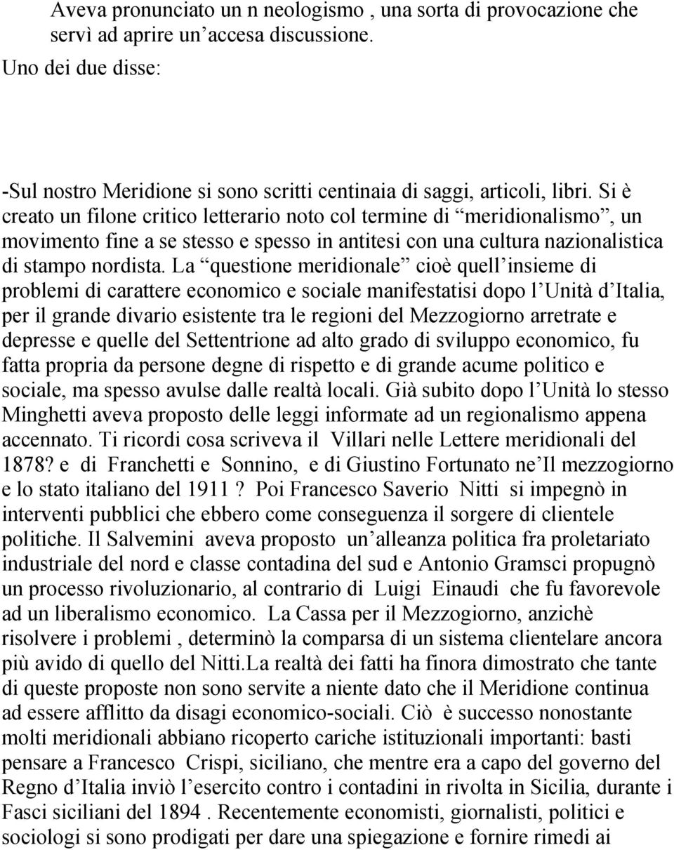 La questione meridionale cioè quell insieme di problemi di carattere economico e sociale manifestatisi dopo l Unità d Italia, per il grande divario esistente tra le regioni del Mezzogiorno arretrate