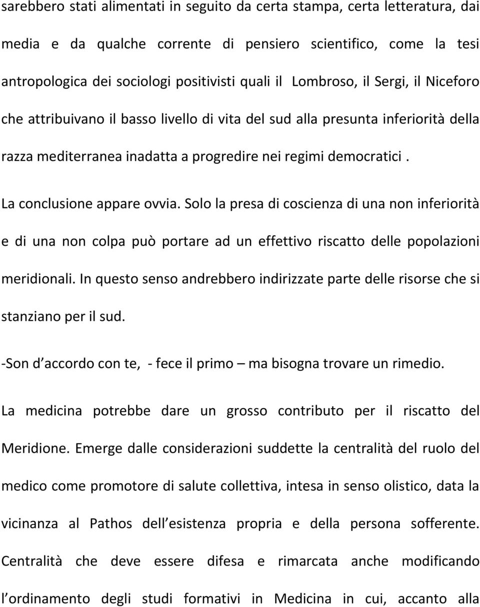 La conclusione appare ovvia. Solo la presa di coscienza di una non inferiorità e di una non colpa può portare ad un effettivo riscatto delle popolazioni meridionali.