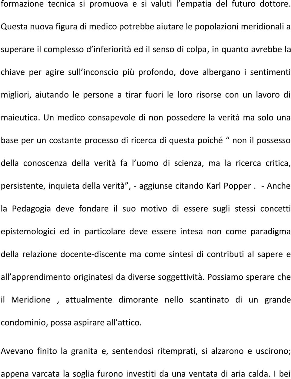 profondo, dove albergano i sentimenti migliori, aiutando le persone a tirar fuori le loro risorse con un lavoro di maieutica.