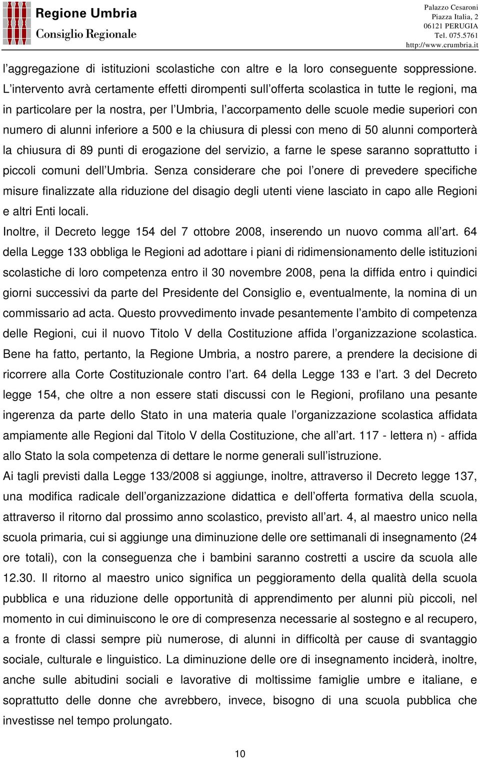 alunni inferiore a 500 e la chiusura di plessi con meno di 50 alunni comporterà la chiusura di 89 punti di erogazione del servizio, a farne le spese saranno soprattutto i piccoli comuni dell Umbria.