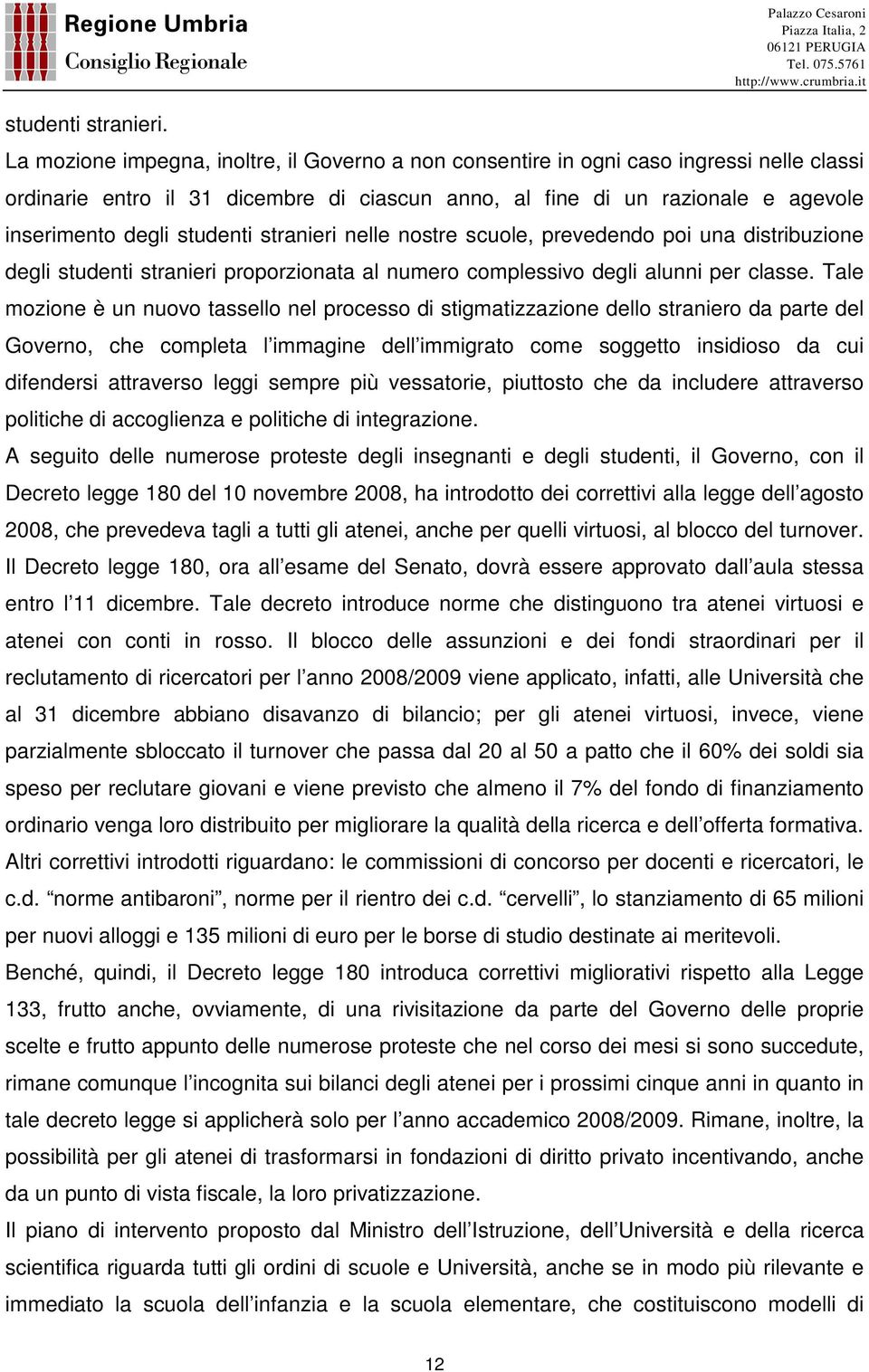 inserimento degli studenti stranieri nelle nostre scuole, prevedendo poi una distribuzione degli studenti stranieri proporzionata al numero complessivo degli alunni per classe.