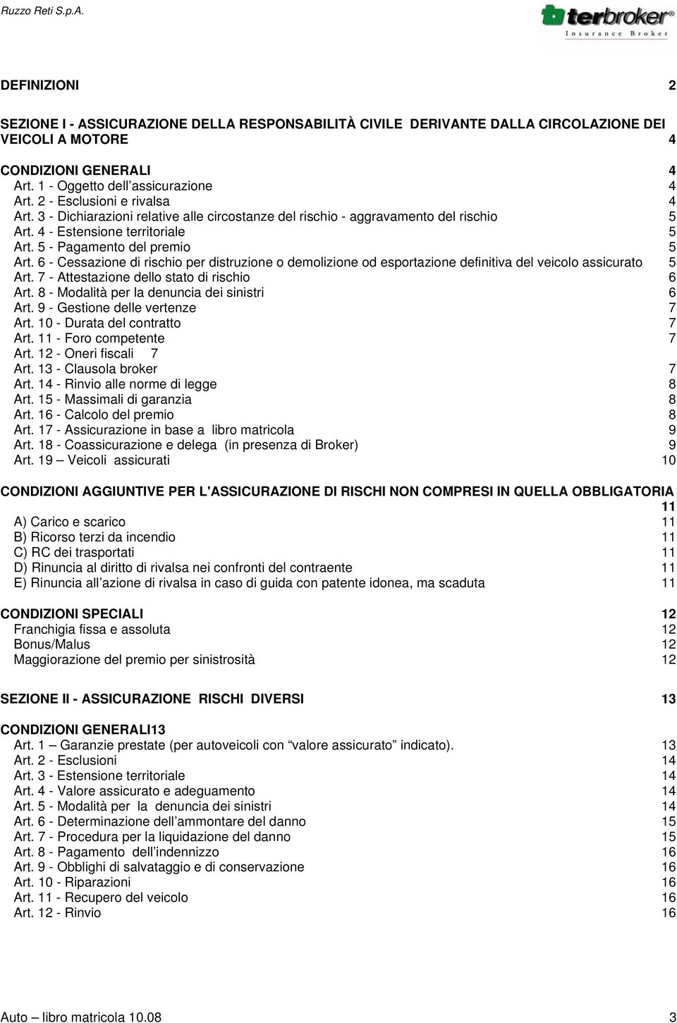 6 - Cessazione di rischio per distruzione o demolizione od esportazione definitiva del veicolo assicurato 5 Art. 7 - Attestazione dello stato di rischio 6 Art.