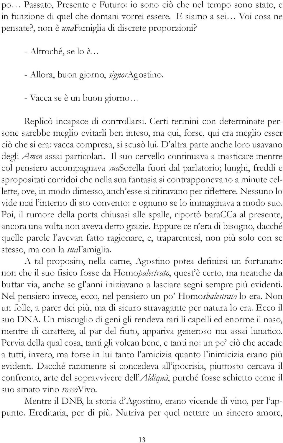 Certi termini con determinate persone sarebbe meglio evitarli ben inteso, ma qui, forse, qui era meglio esser ciò che si era: vacca compresa, si scusò lui.