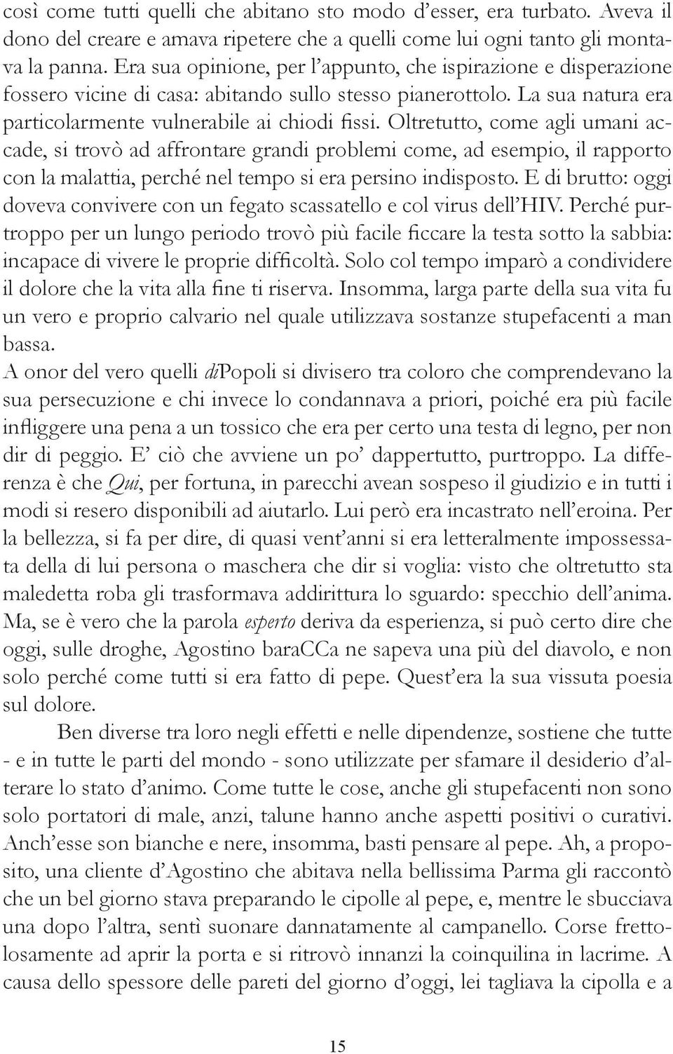 Oltretutto, come agli umani accade, si trovò ad affrontare grandi problemi come, ad esempio, il rapporto con la malattia, perché nel tempo si era persino indisposto.