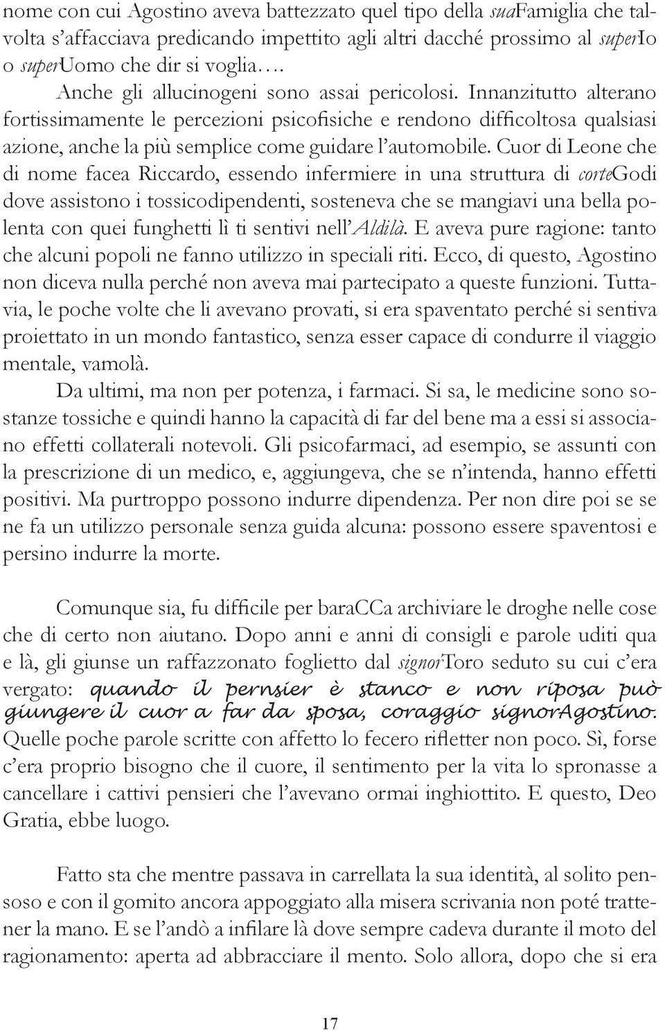 Cuor di Leone che di nome facea Riccardo, essendo infermiere in una struttura di cortegodi dove assistono i tossicodipendenti, sosteneva che se mangiavi una bella polenta con quei funghetti lì ti