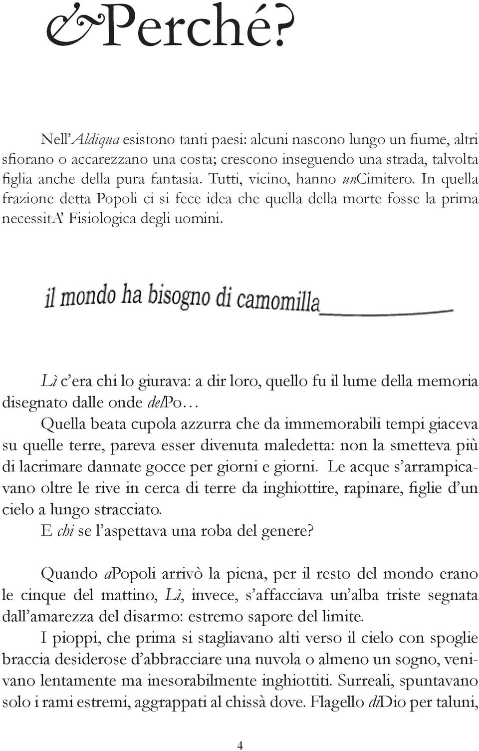 Lì c era chi lo giurava: a dir loro, quello fu il lume della memoria disegnato dalle onde delpo Quella beata cupola azzurra che da immemorabili tempi giaceva su quelle terre, pareva esser divenuta