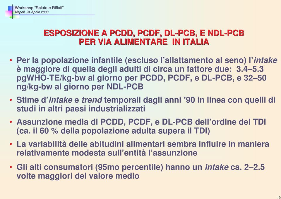 3 pgwho-te/kg-bw al giorno per PCDD, PCDF, e DL-PCB, e 32 50 ng/kg-bw al giorno per NDL-PCB Stime d intake e trend temporali dagli anni 90 in linea con quelli di studi in altri paesi