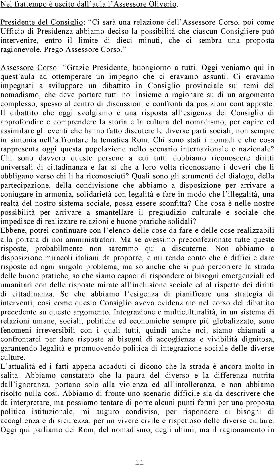 minuti, che ci sembra una proposta ragionevole. Prego Assessore Corso. Assessore Corso: Grazie Presidente, buongiorno a tutti.