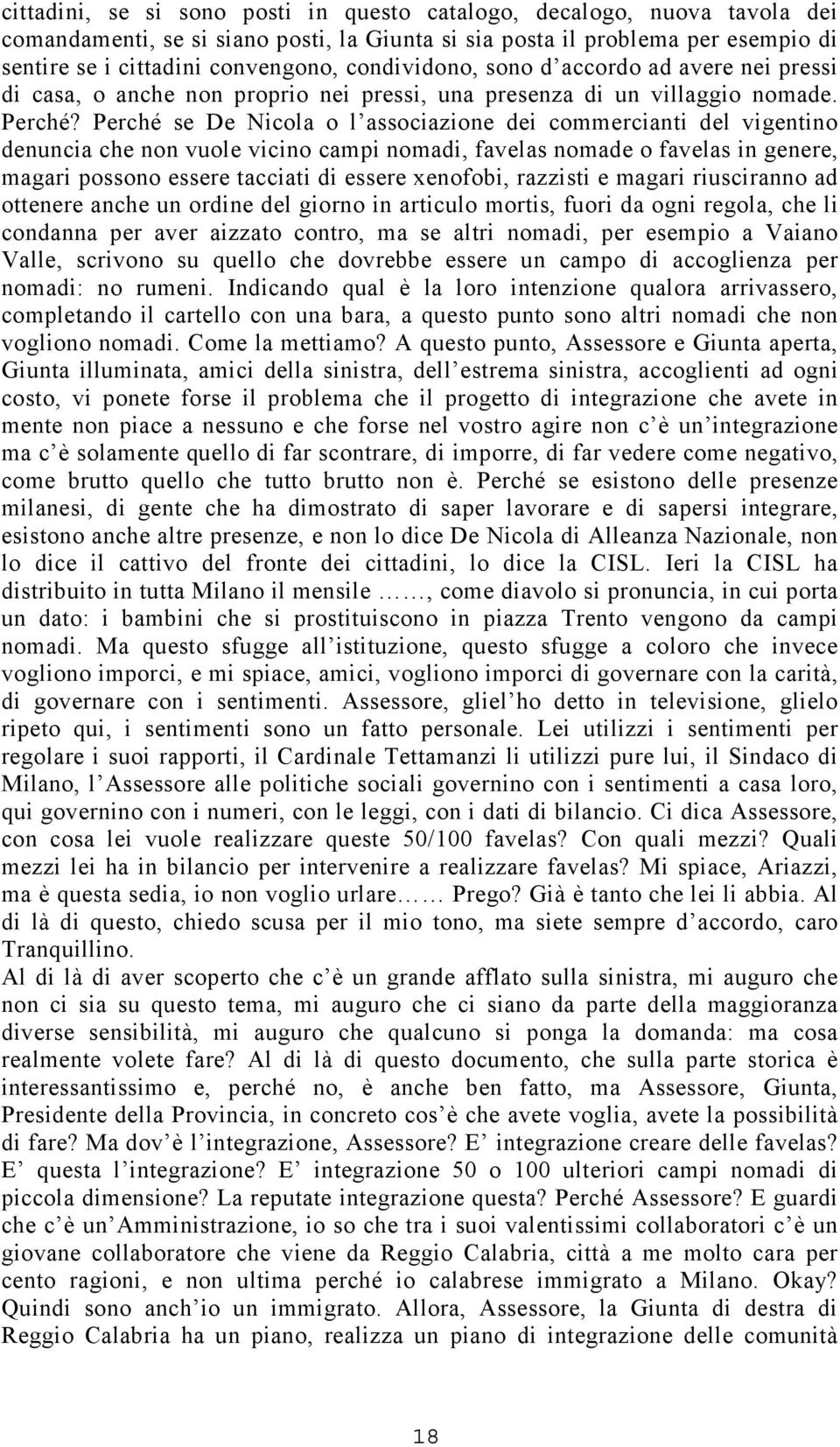 Perché se De Nicola o l associazione dei commercianti del vigentino denuncia che non vuole vicino campi nomadi, favelas nomade o favelas in genere, magari possono essere tacciati di essere xenofobi,