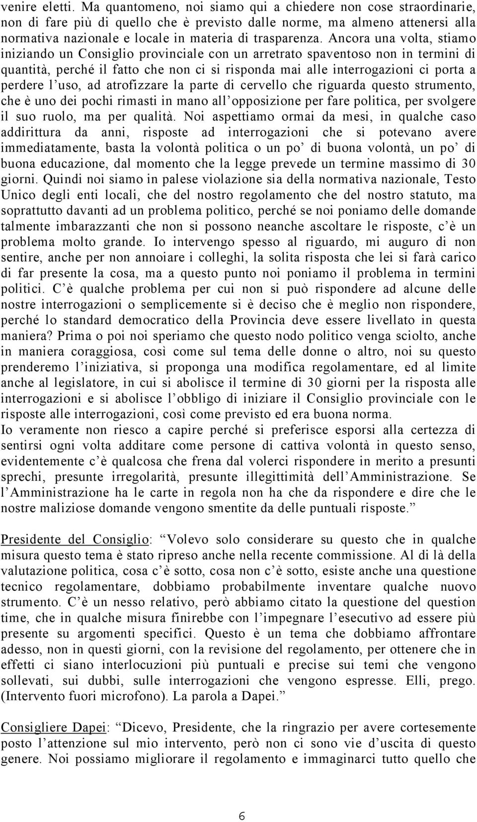 Ancora una volta, stiamo iniziando un Consiglio provinciale con un arretrato spaventoso non in termini di quantità, perché il fatto che non ci si risponda mai alle interrogazioni ci porta a perdere l