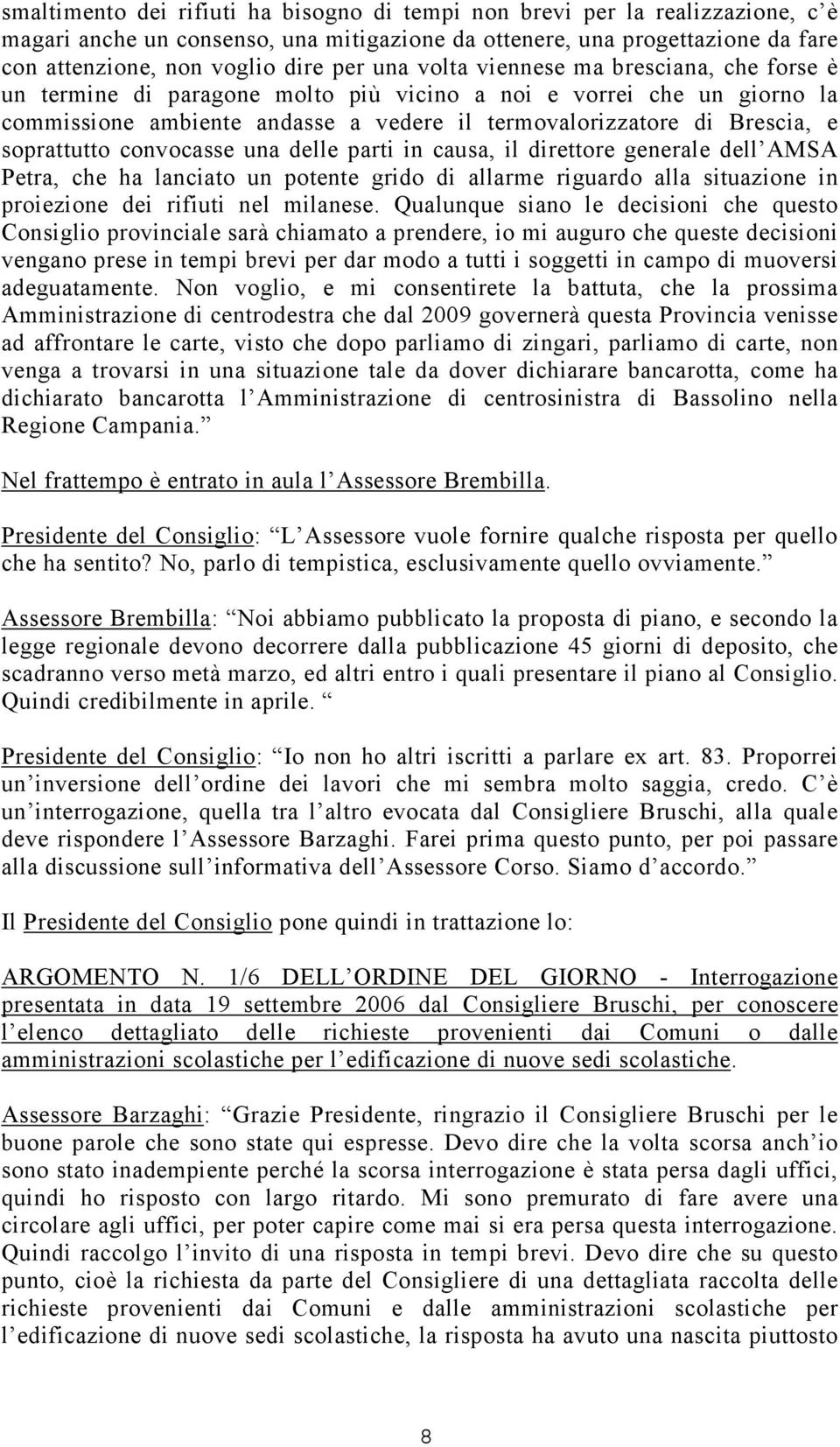 soprattutto convocasse una delle parti in causa, il direttore generale dell AMSA Petra, che ha lanciato un potente grido di allarme riguardo alla situazione in proiezione dei rifiuti nel milanese.