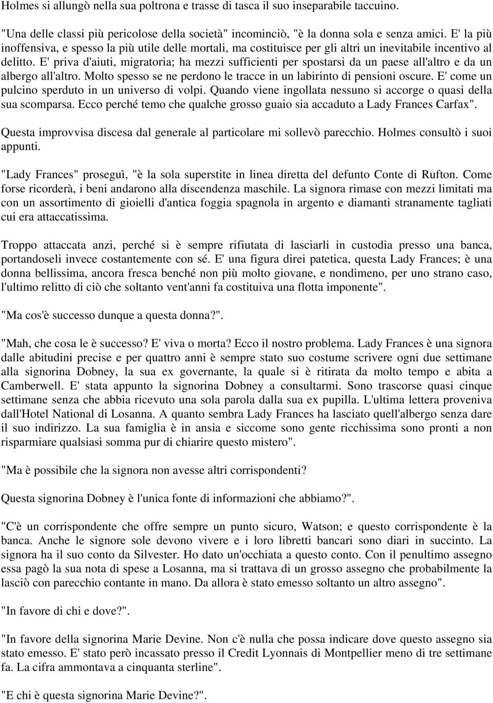 E' priva d'aiuti, migratoria; ha mezzi sufficienti per spostarsi da un paese all'altro e da un albergo all'altro. Molto spesso se ne perdono le tracce in un labirinto di pensioni oscure.