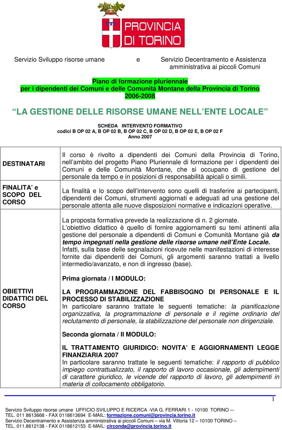 DESTINATARI FINALITA e SCOPO DEL CORSO Il corso è rivolto a dipendenti dei Comuni della Provincia di Torino, nell ambito del progetto Piano Pluriennale di formazione per i dipendenti dei Comuni e