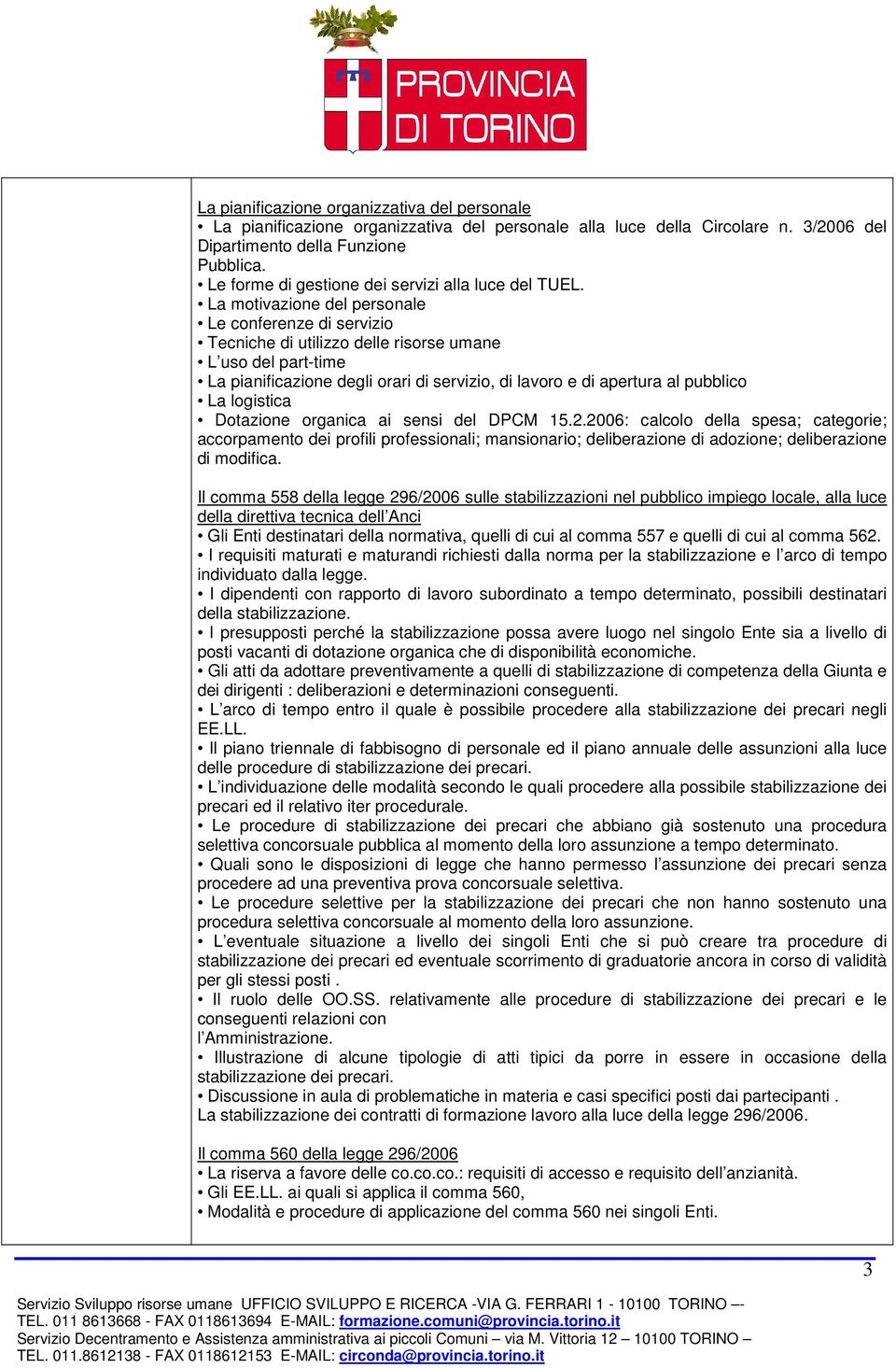 La motivazione del personale Le conferenze di servizio Tecniche di utilizzo delle risorse umane L uso del part-time La pianificazione degli orari di servizio, di lavoro e di apertura al pubblico La