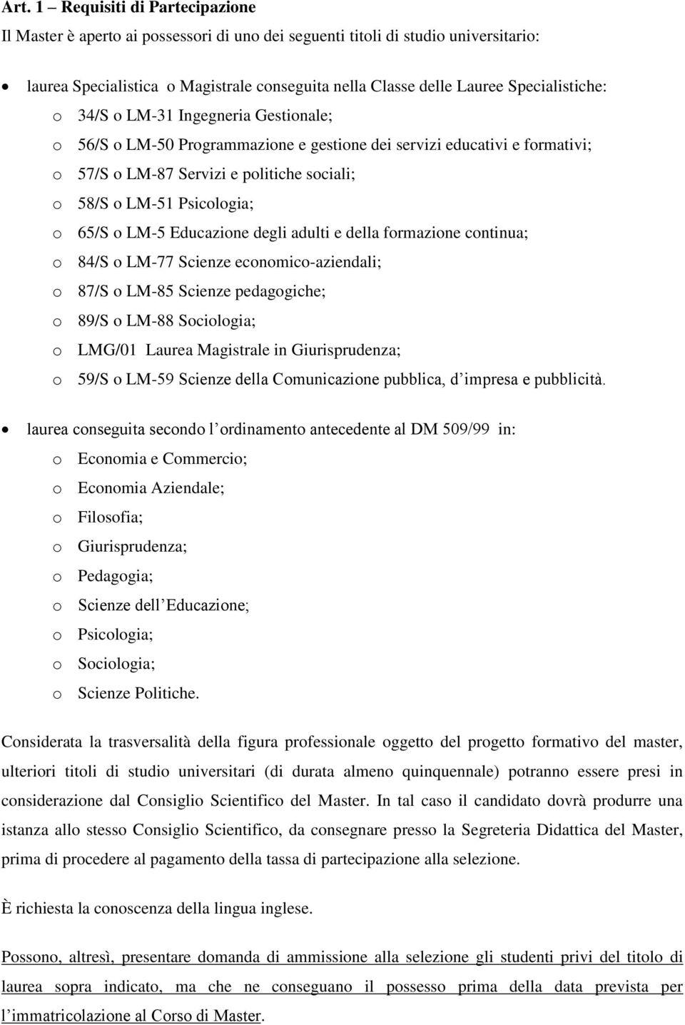 Psicologia; o 65/S o LM-5 Educazione degli adulti e della formazione continua; o 84/S o LM-77 Scienze economico-aziendali; o 87/S o LM-85 Scienze pedagogiche; o 89/S o LM-88 Sociologia; o LMG/01