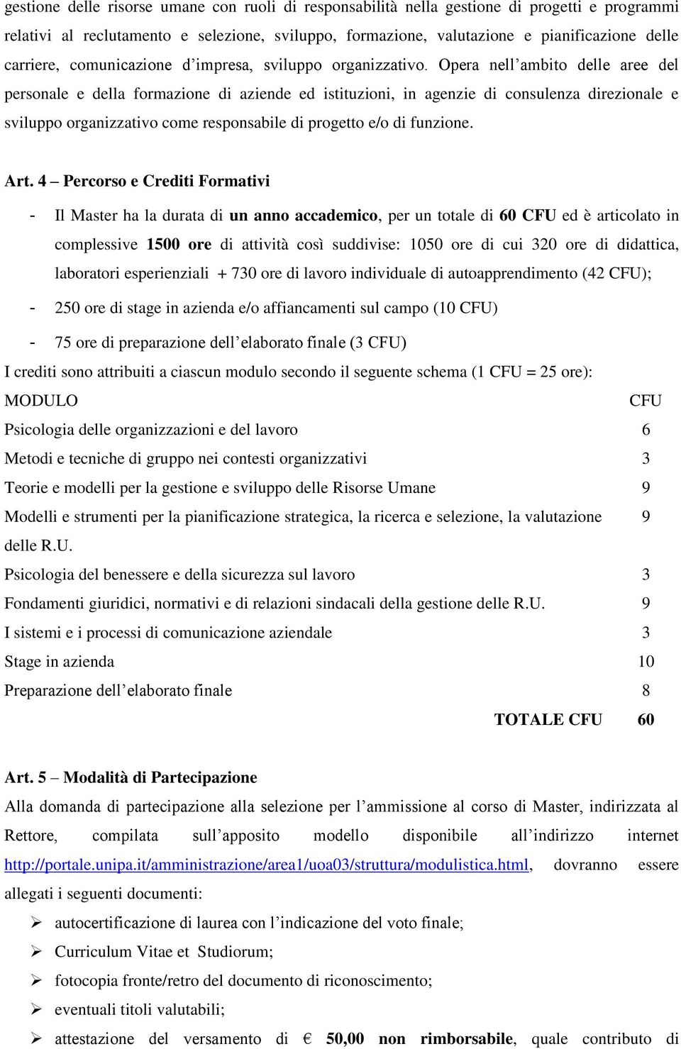 Opera nell ambito delle aree del personale e della formazione di aziende ed istituzioni, in agenzie di consulenza direzionale e sviluppo organizzativo come responsabile di progetto e/o di funzione.