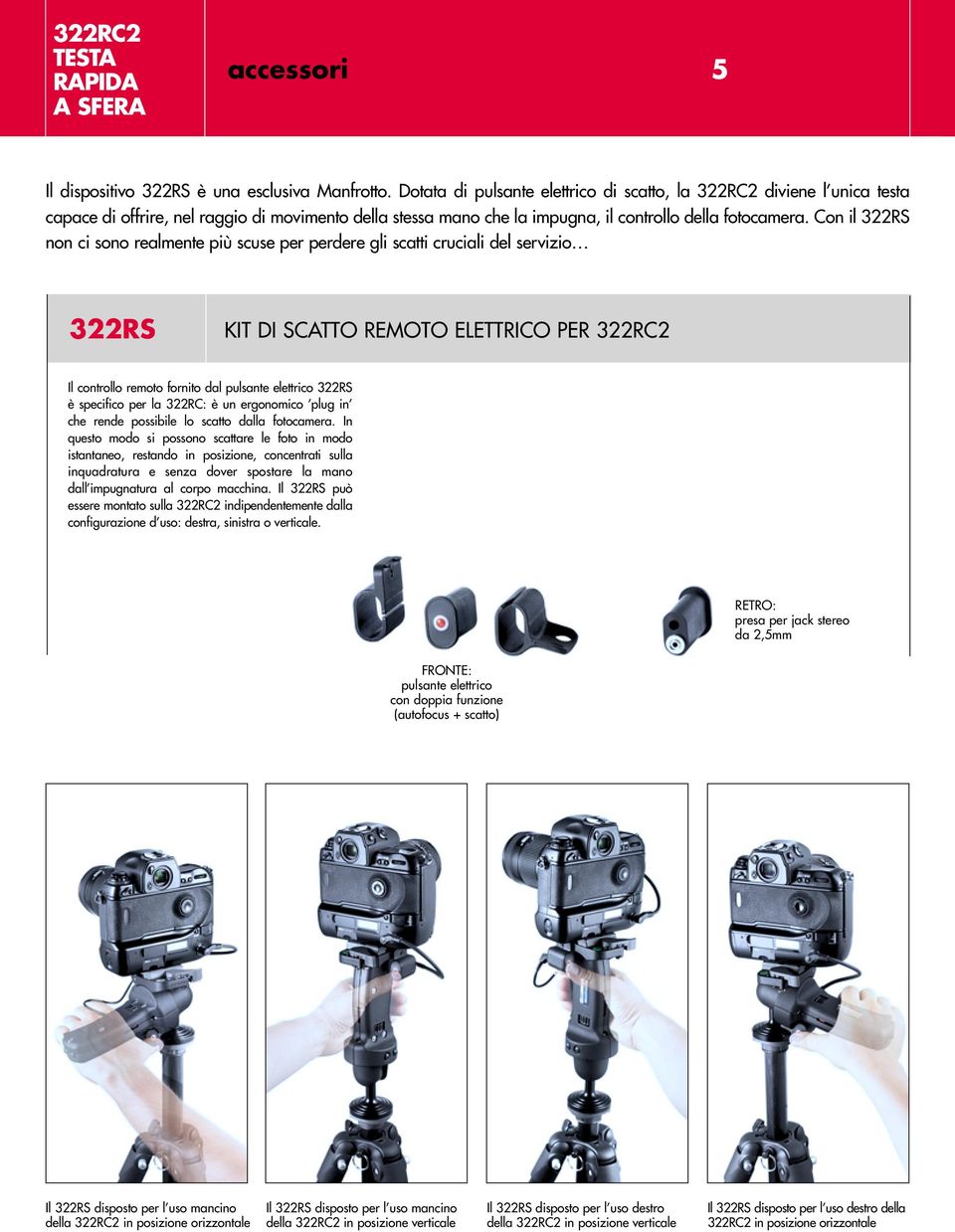 Con il 322RS non ci sono realmente più scuse per perdere gli scatti cruciali del servizio 322RS KIT DI SCATTO REMOTO ELETTRICO PER 322RC2 Il controllo remoto fornito dal pulsante elettrico 322RS è