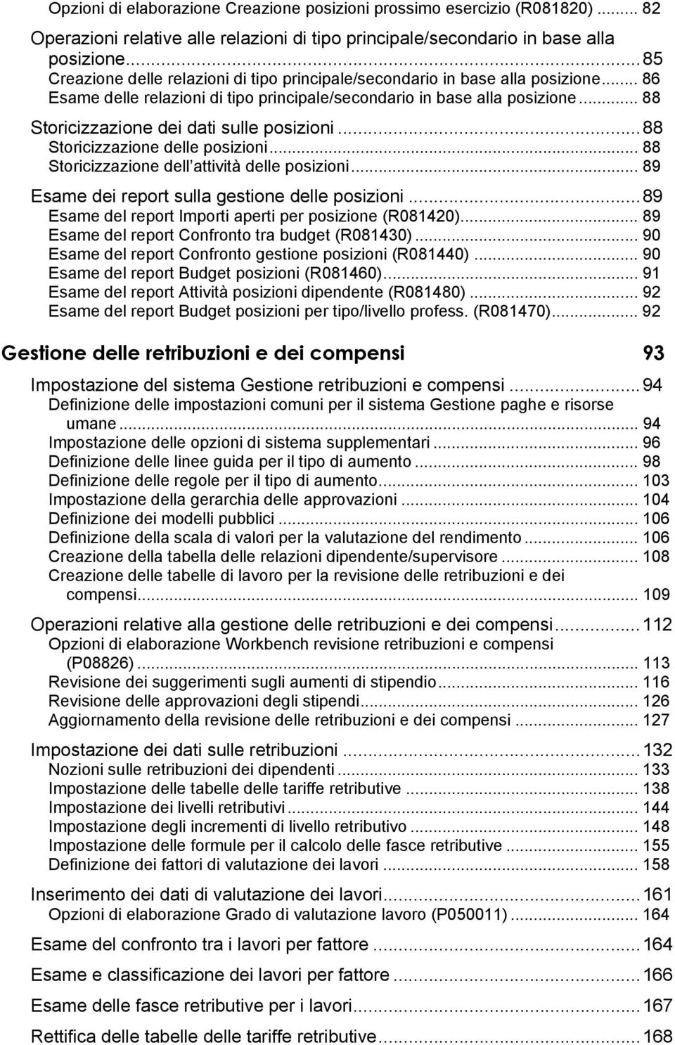 .. 88 Storicizzazione dei dati sulle posizioni...88 Storicizzazione delle posizioni... 88 Storicizzazione dell attività delle posizioni... 89 Esame dei report sulla gestione delle posizioni.