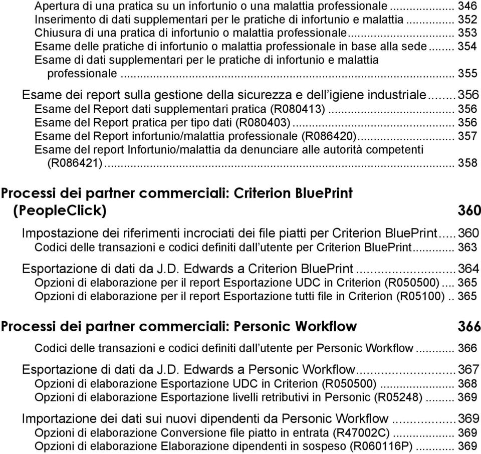 .. 354 Esame di dati supplementari per le pratiche di infortunio e malattia professionale... 355 Esame dei report sulla gestione della sicurezza e dell igiene industriale.