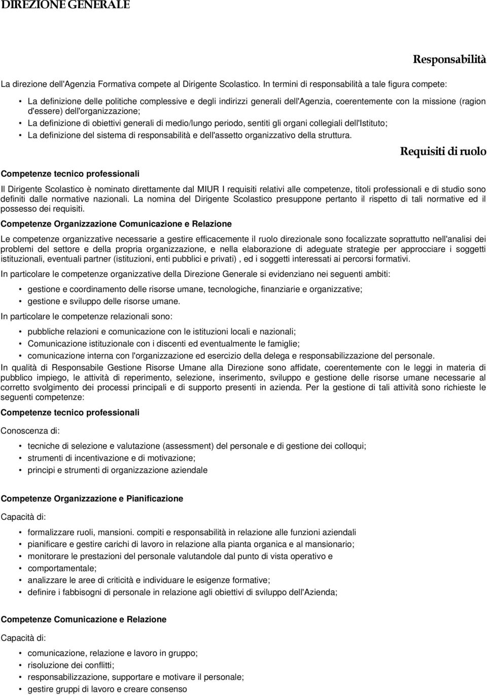 dell'organizzazione; La definizione di obiettivi generali di medio/lungo periodo, sentiti gli organi collegiali dell'istituto; La definizione del sistema di responsabilità e dell'assetto