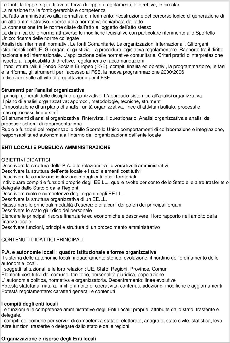 atto stesso La dinamica delle norme attraverso le modifiche legislative con particolare riferimento allo Sportello Unico: ricerca delle norme collegate Analisi dei riferimenti normativi.