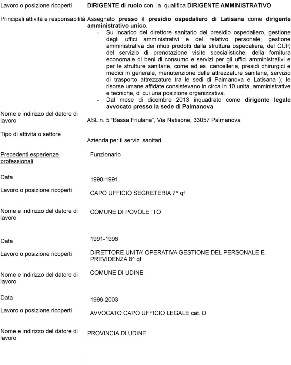 ospedaliera, del CUP, del servizio di prenotazione visite specialistiche, della fornitura economale di beni di consumo e servizi per gli uffici amministrativi e per le strutture sanitarie, come ad es.